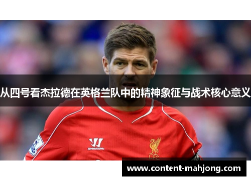 从四号看杰拉德在英格兰队中的精神象征与战术核心意义 从四号看杰拉德在英格兰队中的精神象征与战术核心意义