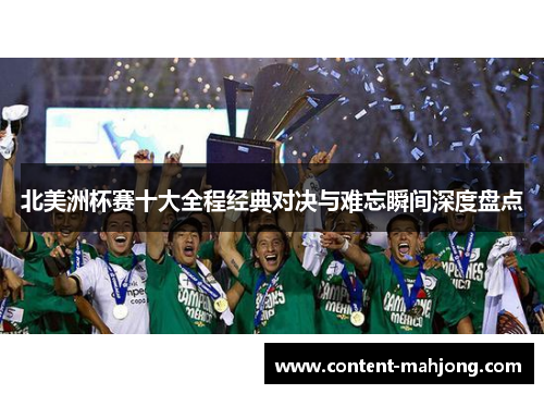 北美洲杯赛十大全程经典对决与难忘瞬间深度盘点 北美洲杯赛十大全程经典对决与难忘瞬间深度盘点