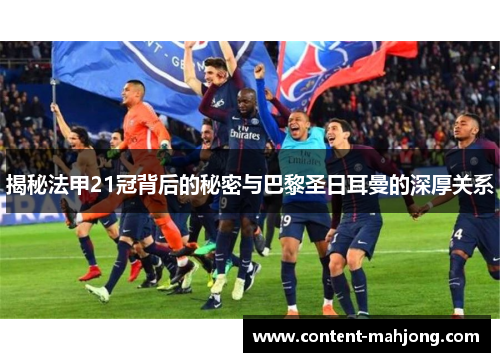 揭秘法甲21冠背后的秘密与巴黎圣日耳曼的深厚关系
