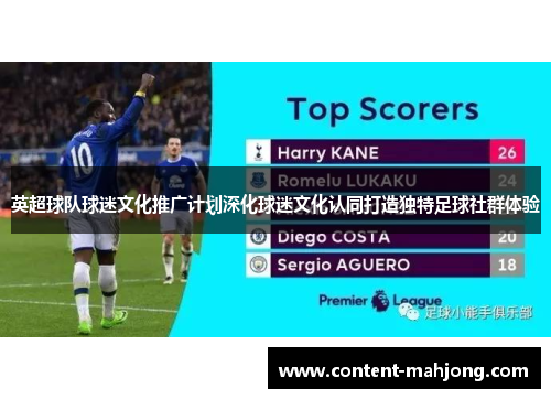 英超球队球迷文化推广计划深化球迷文化认同打造独特足球社群体验