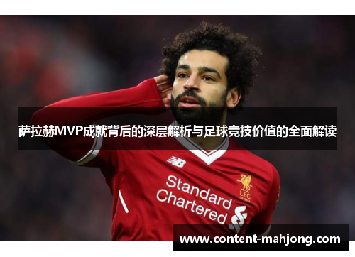 萨拉赫MVP成就背后的深层解析与足球竞技价值的全面解读 萨拉赫MVP成就背后的深层解析与足球竞技价值的全面解读
