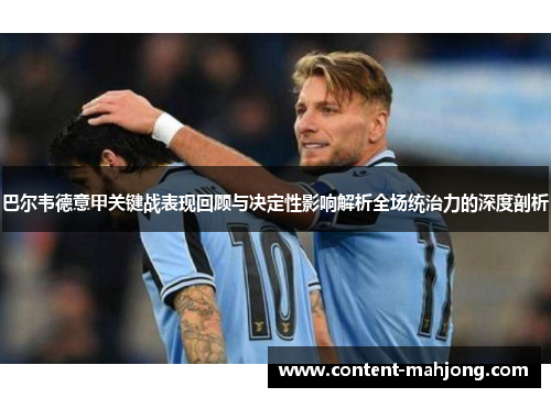 巴尔韦德意甲关键战表现回顾与决定性影响解析全场统治力的深度剖析 巴尔韦德意甲关键战表现回顾与决定性影响解析全场统治力的深度剖析