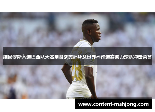 维尼修斯入选巴西队大名单备战美洲杯及世界杯预选赛助力球队冲击荣誉 维尼修斯入选巴西队大名单备战美洲杯及世界杯预选赛助力球队冲击荣誉