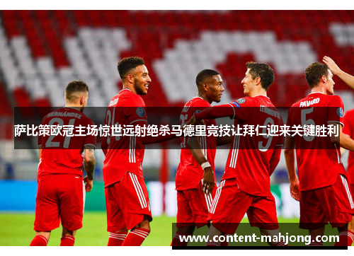 萨比策欧冠主场惊世远射绝杀马德里竞技让拜仁迎来关键胜利