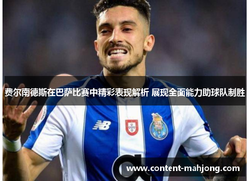 费尔南德斯在巴萨比赛中精彩表现解析 展现全面能力助球队制胜