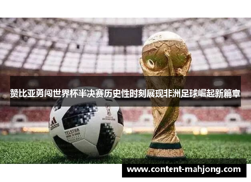 赞比亚勇闯世界杯半决赛历史性时刻展现非洲足球崛起新篇章